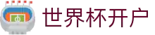 世界杯开户_2026世界杯赛程比分与规则导航